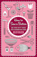 How to Sew a Button: And Other Nifty Things Your Grandmother Knew
